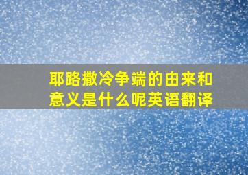 耶路撒冷争端的由来和意义是什么呢英语翻译