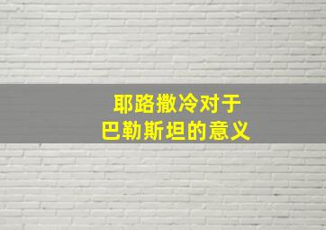 耶路撒冷对于巴勒斯坦的意义