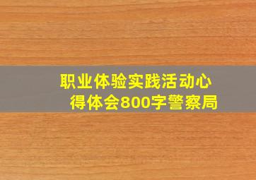 职业体验实践活动心得体会800字警察局