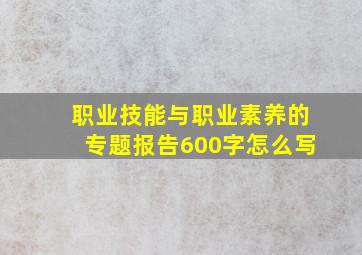 职业技能与职业素养的专题报告600字怎么写