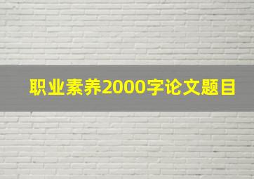 职业素养2000字论文题目