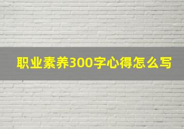 职业素养300字心得怎么写