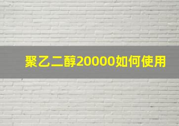 聚乙二醇20000如何使用