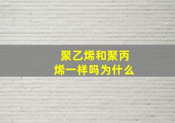 聚乙烯和聚丙烯一样吗为什么