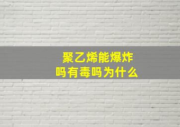 聚乙烯能爆炸吗有毒吗为什么