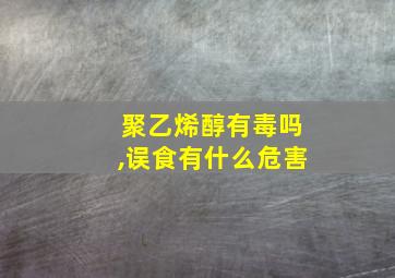 聚乙烯醇有毒吗,误食有什么危害