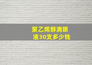 聚乙烯醇滴眼液30支多少钱