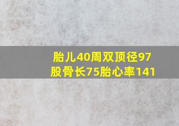 胎儿40周双顶径97股骨长75胎心率141