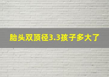 胎头双顶径3.3孩子多大了