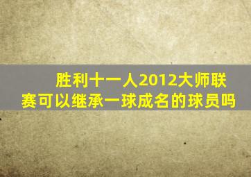 胜利十一人2012大师联赛可以继承一球成名的球员吗