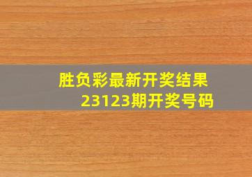 胜负彩最新开奖结果23123期开奖号码