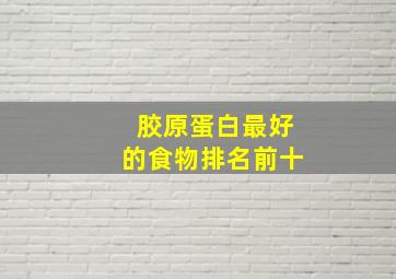 胶原蛋白最好的食物排名前十