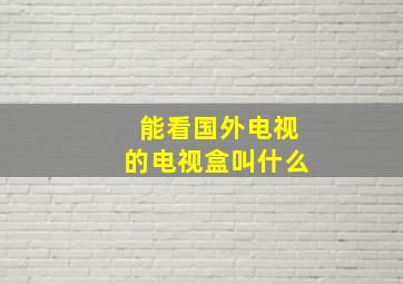 能看国外电视的电视盒叫什么