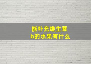 能补充维生素b的水果有什么