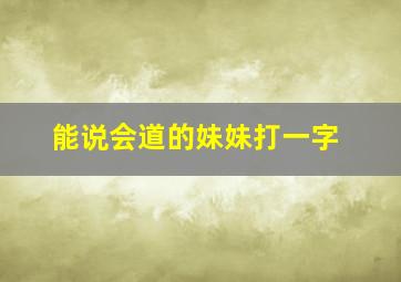 能说会道的妹妹打一字