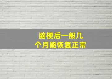 脑梗后一般几个月能恢复正常