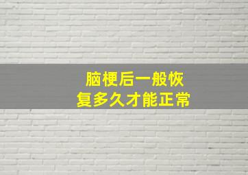 脑梗后一般恢复多久才能正常