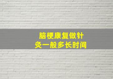 脑梗康复做针灸一般多长时间