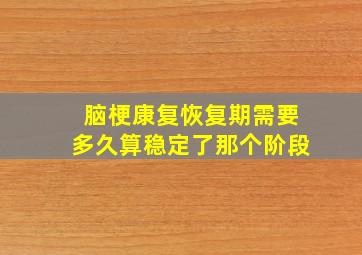 脑梗康复恢复期需要多久算稳定了那个阶段