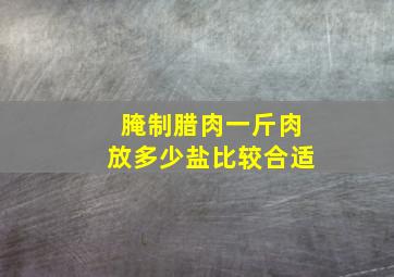 腌制腊肉一斤肉放多少盐比较合适