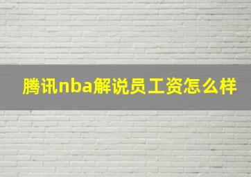 腾讯nba解说员工资怎么样