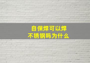 自保焊可以焊不锈钢吗为什么