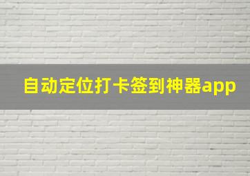 自动定位打卡签到神器app