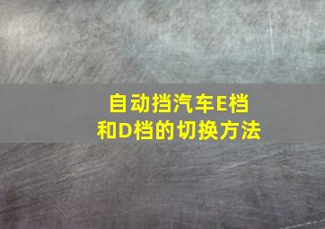 自动挡汽车E档和D档的切换方法