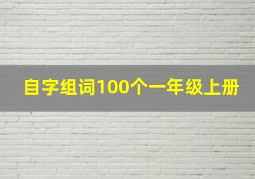 自字组词100个一年级上册