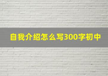 自我介绍怎么写300字初中