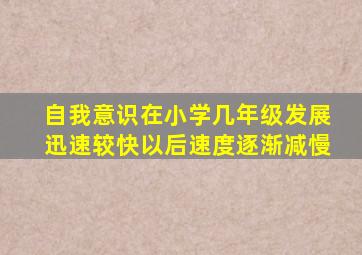 自我意识在小学几年级发展迅速较快以后速度逐渐减慢