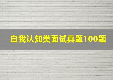 自我认知类面试真题100题