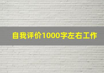 自我评价1000字左右工作