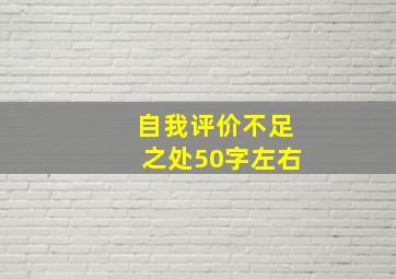 自我评价不足之处50字左右