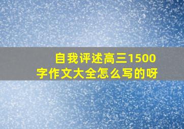 自我评述高三1500字作文大全怎么写的呀