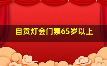 自贡灯会门票65岁以上