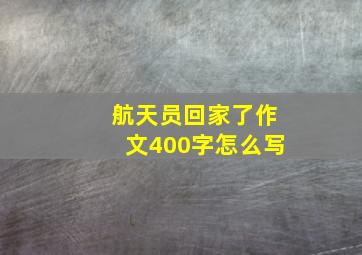 航天员回家了作文400字怎么写