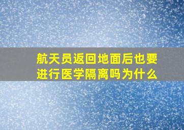 航天员返回地面后也要进行医学隔离吗为什么