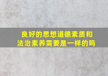 良好的思想道德素质和法治素养需要是一样的吗