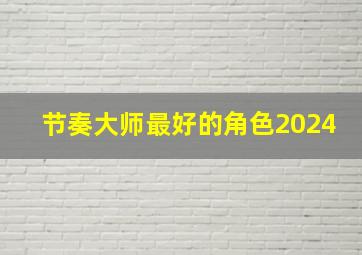 节奏大师最好的角色2024