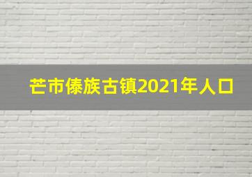 芒市傣族古镇2021年人口