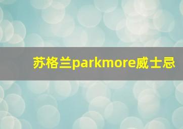 苏格兰parkmore威士忌