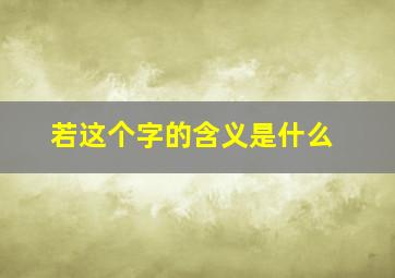 若这个字的含义是什么