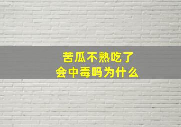 苦瓜不熟吃了会中毒吗为什么