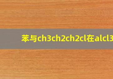 苯与ch3ch2ch2cl在alcl3