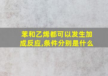 苯和乙烯都可以发生加成反应,条件分别是什么