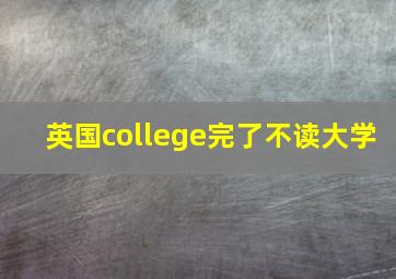 英国college完了不读大学