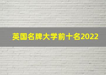 英国名牌大学前十名2022