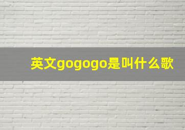 英文gogogo是叫什么歌