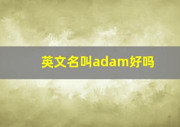 英文名叫adam好吗